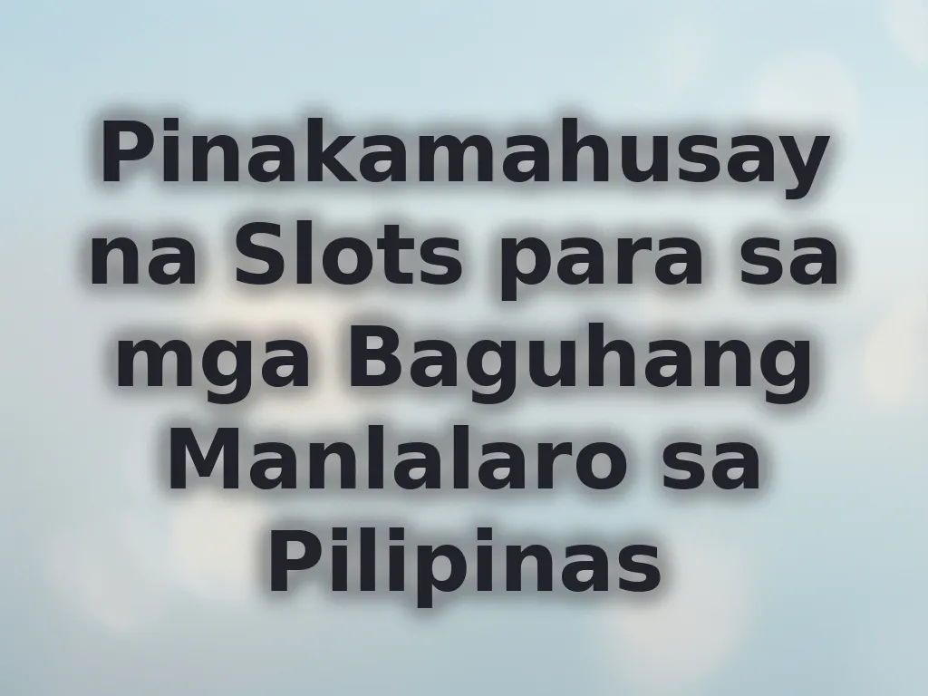 Pinakamahusay na Slots para sa mga Baguhang Manlalaro sa Pilipinas