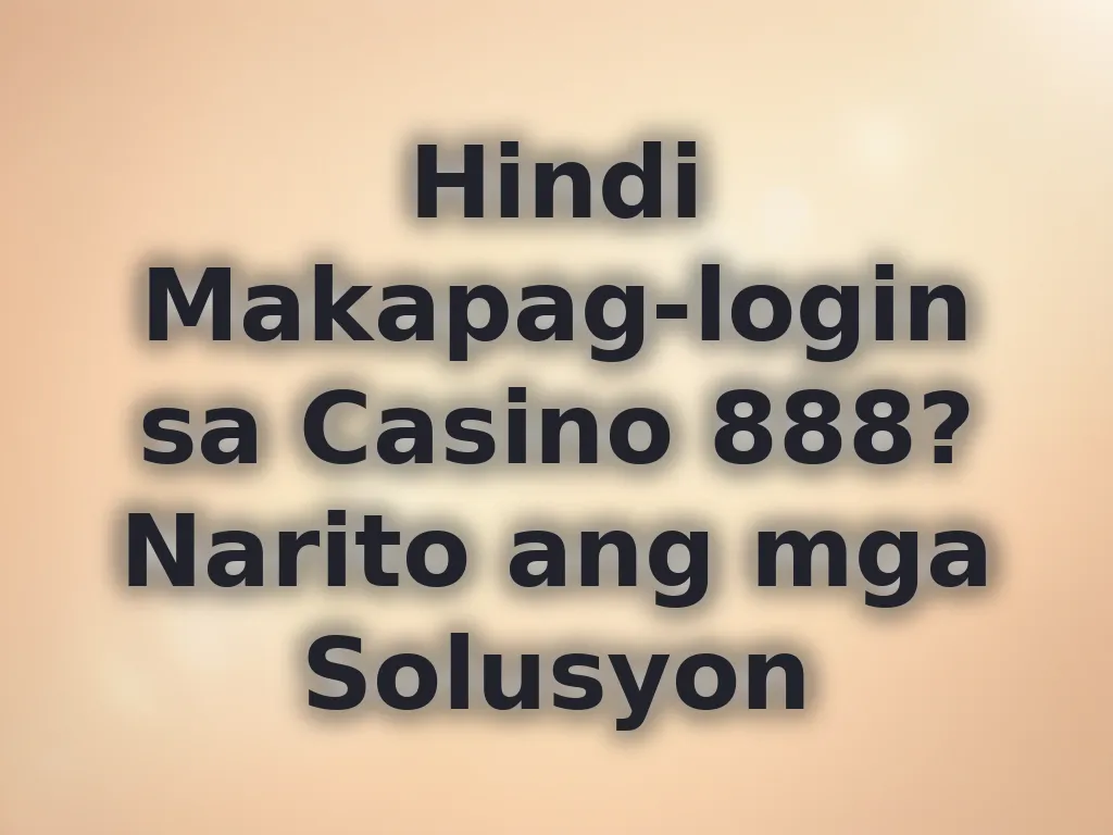 Hindi Makapag-login sa Casino 888? Narito ang mga Solusyon