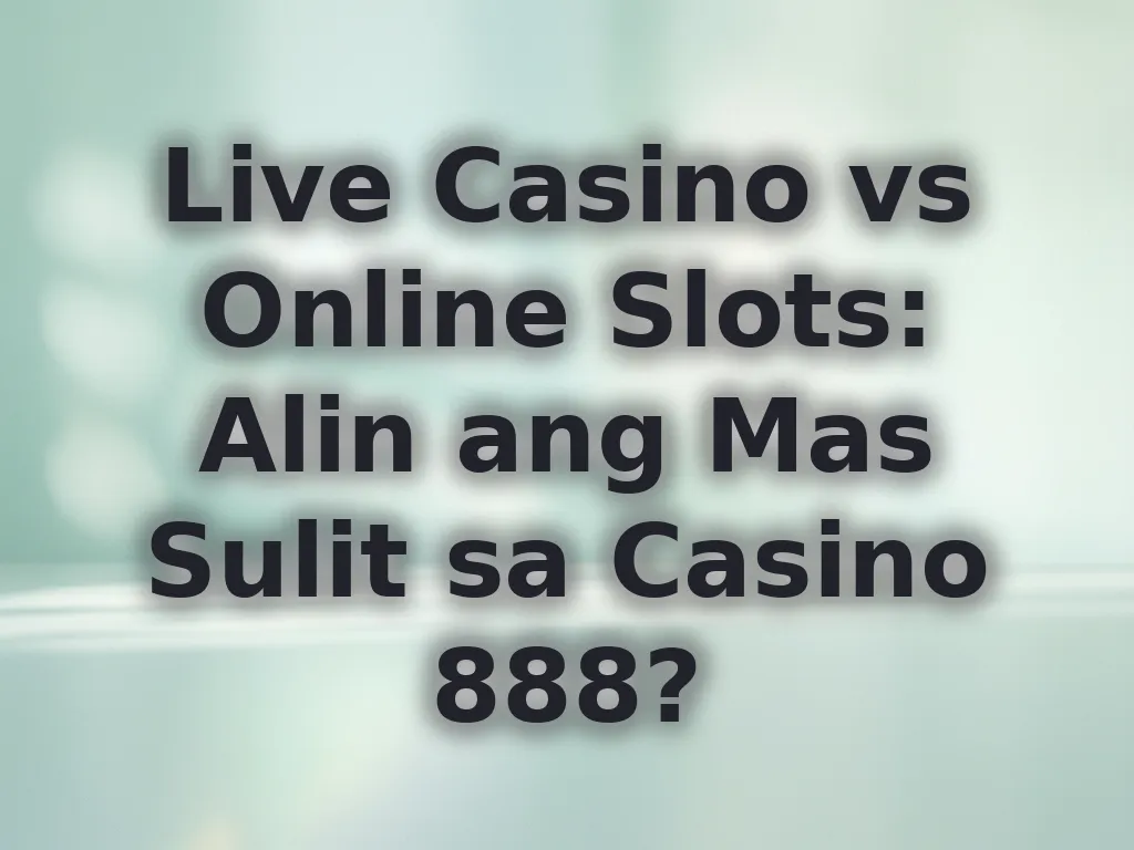 Live Casino vs Online Slots: Alin ang Mas Sulit sa Casino 888?