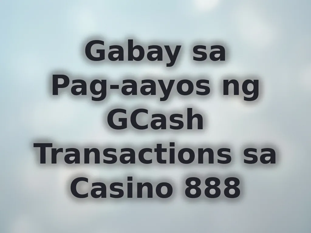 Gabay sa Pag-aayos ng GCash Transactions sa Casino 888